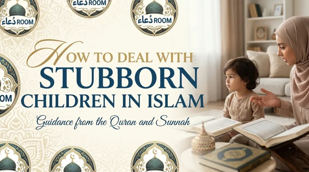 How to Deal With Stubborn Children in Islam