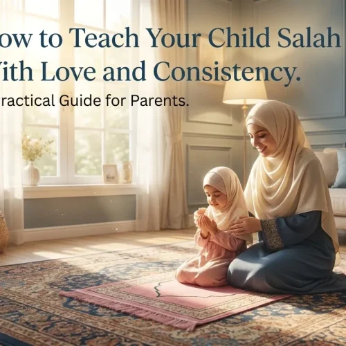 How to Teach Your Child Salah With Love and Consistency