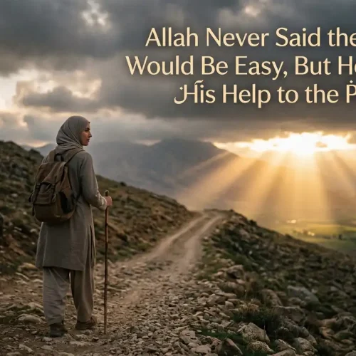 Allah Never Said the Journey Would Be Easy, But He Promised His Help to the Patient