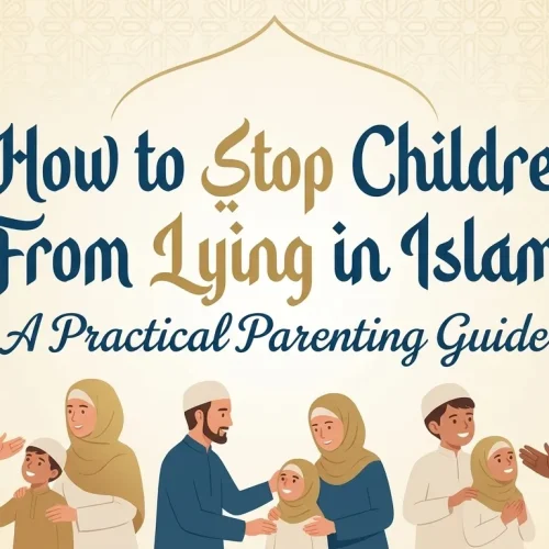 How to Stop Children From Lying in Islam: A Practical Parenting Guide