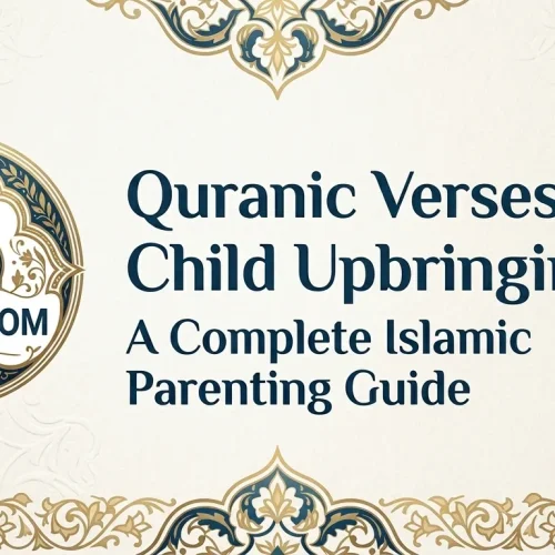 Quranic Verses on Child Upbringing: A Complete Islamic Parenting Guide